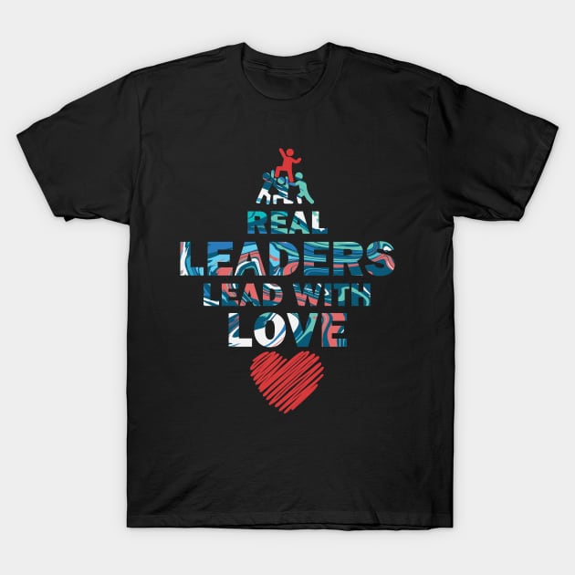 Real Leaders Lead with Love T-Shirt by YasOOsaY